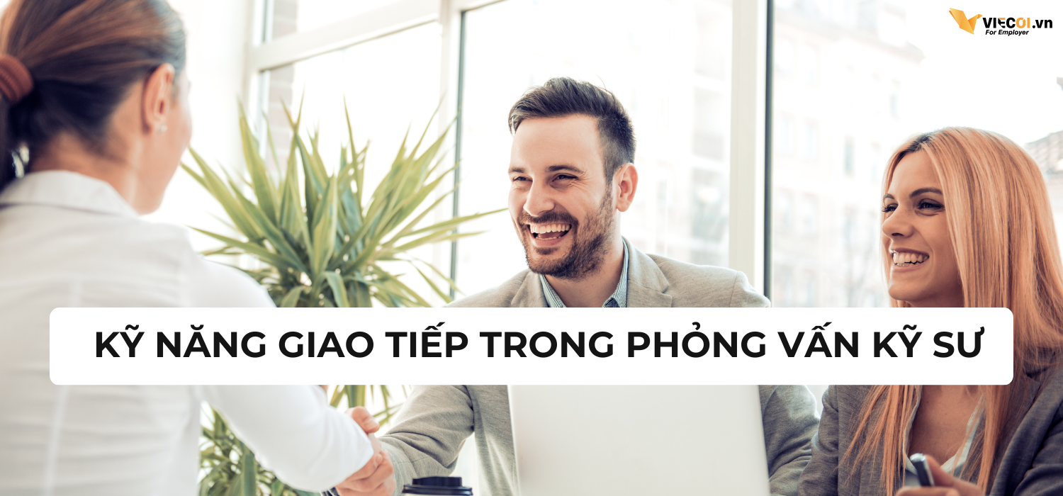 Kỹ năng giao tiếp trong phỏng vấn kỹ sư 